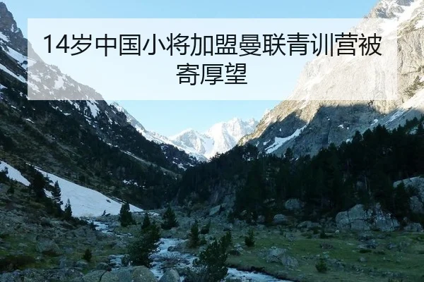 14岁中国小将加盟曼联青训营被寄厚望