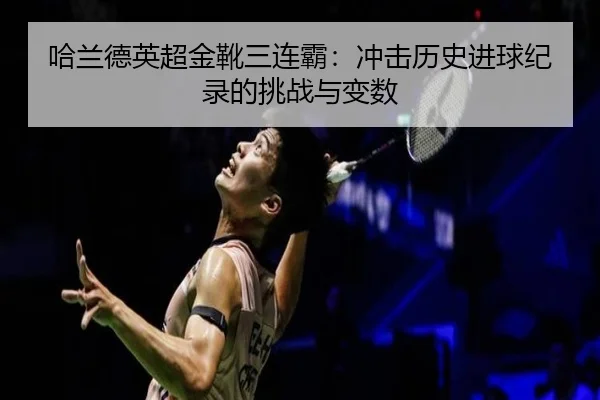 ha-lan-de-ying-chao-jin-xue-san-lian-ba-chong-ji-li-shi-jin-qiu-ji-lu-de-tiao-zhan-yu-bian-shu-3-942.jpg